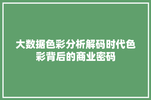 大数据色彩分析解码时代色彩背后的商业密码  第1张