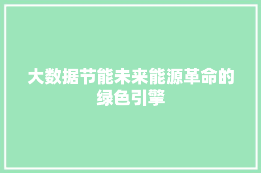 大数据节能未来能源革命的绿色引擎