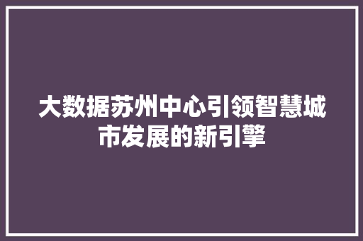 大数据苏州中心引领智慧城市发展的新引擎  第1张