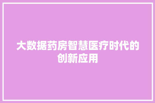 大数据药房智慧医疗时代的创新应用