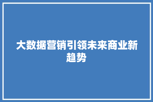 大数据营销引领未来商业新趋势