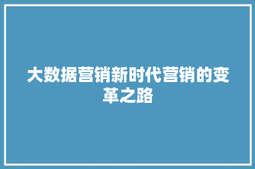 大数据营销新时代营销的变革之路  第1张
