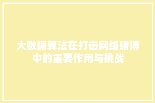 大数据算法在打击网络赌博中的重要作用与挑战
