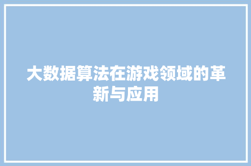 大数据算法在游戏领域的革新与应用