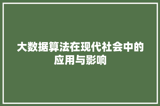 大数据算法在现代社会中的应用与影响  第1张