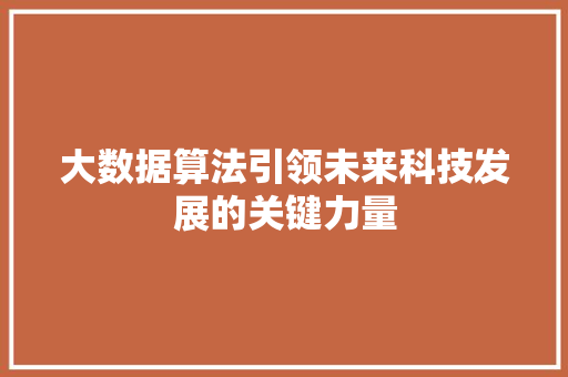 大数据算法引领未来科技发展的关键力量