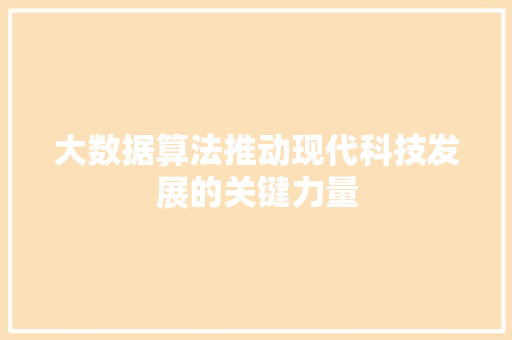 大数据算法推动现代科技发展的关键力量