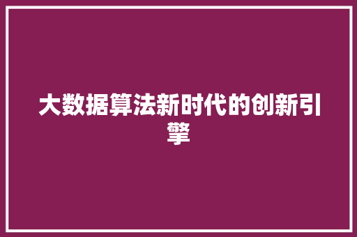 大数据算法新时代的创新引擎