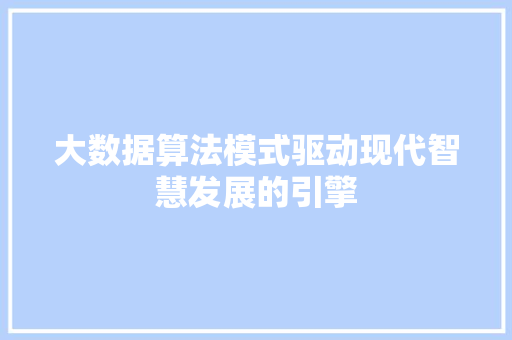 大数据算法模式驱动现代智慧发展的引擎