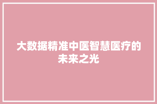 大数据精准中医智慧医疗的未来之光