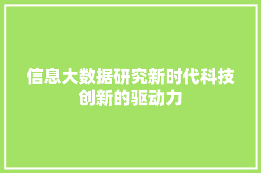 信息大数据研究新时代科技创新的驱动力  第1张