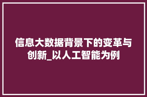 信息大数据背景下的变革与创新_以人工智能为例
