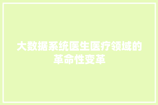 大数据系统医生医疗领域的革命性变革