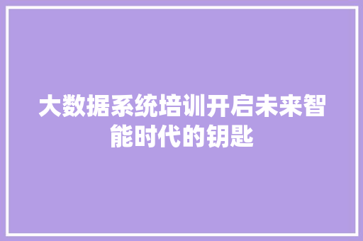 大数据系统培训开启未来智能时代的钥匙  第1张