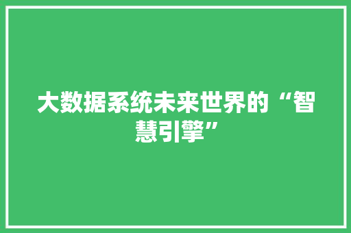 大数据系统未来世界的“智慧引擎”  第1张