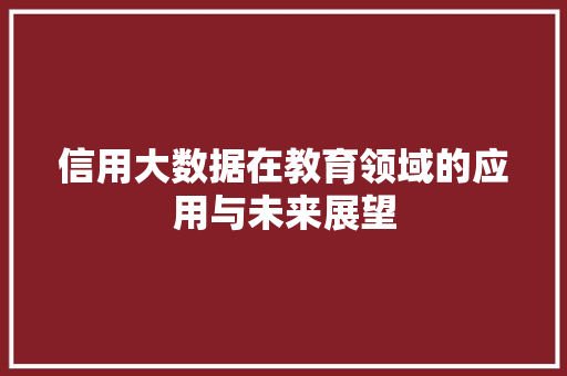 信用大数据在教育领域的应用与未来展望  第1张
