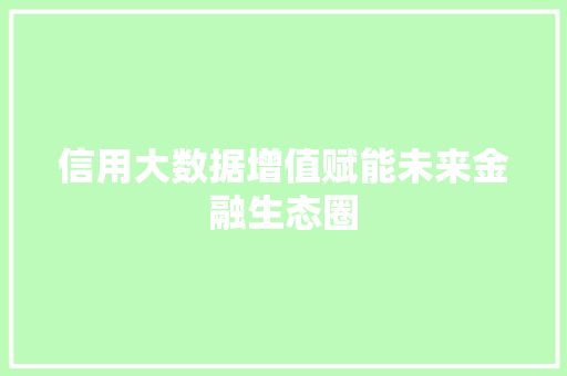 信用大数据增值赋能未来金融生态圈