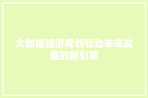 大数据经济规划驱动未来发展的新引擎  第1张
