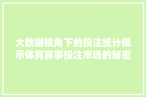 大数据视角下的投注统计提示体育赛事投注市场的秘密