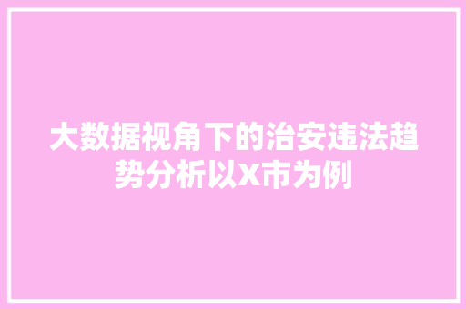 大数据视角下的治安违法趋势分析以X市为例