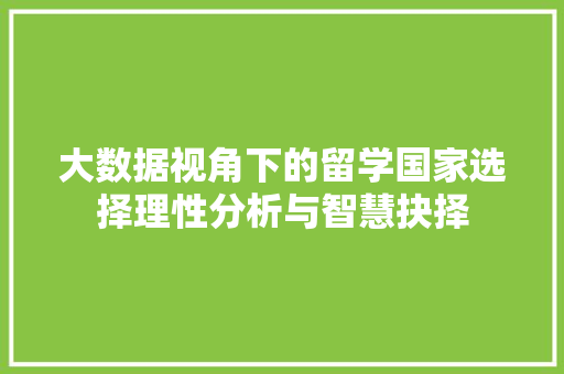 大数据视角下的留学国家选择理性分析与智慧抉择