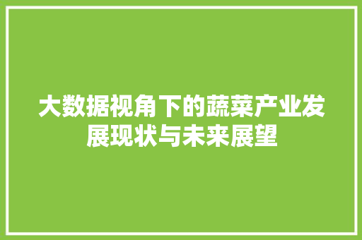 大数据视角下的蔬菜产业发展现状与未来展望