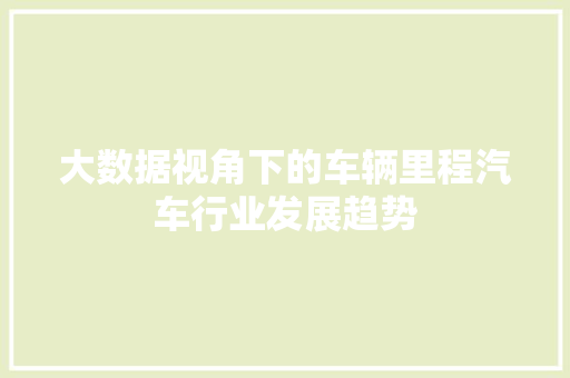 大数据视角下的车辆里程汽车行业发展趋势