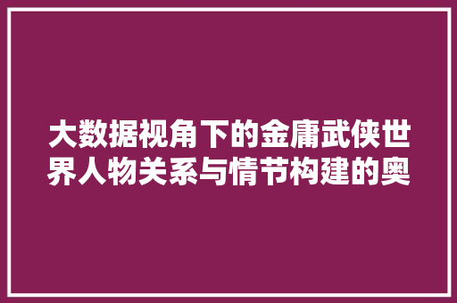 大数据视角下的金庸武侠世界人物关系与情节构建的奥秘