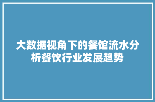 大数据视角下的餐馆流水分析餐饮行业发展趋势