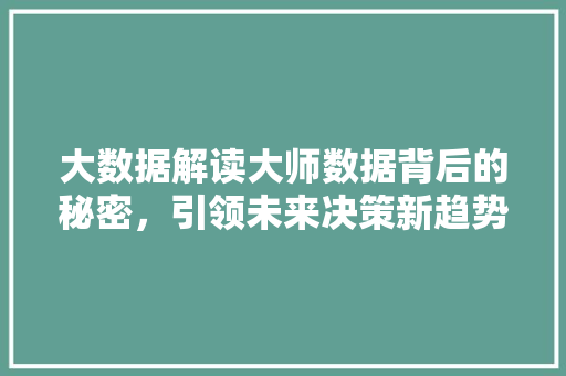 大数据解读大师数据背后的秘密，引领未来决策新趋势