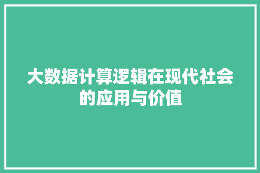 大数据计算逻辑在现代社会的应用与价值  第1张