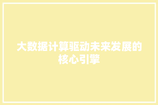 大数据计算驱动未来发展的核心引擎  第1张