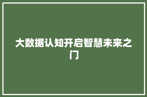 大数据认知开启智慧未来之门
