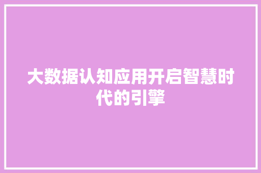 大数据认知应用开启智慧时代的引擎