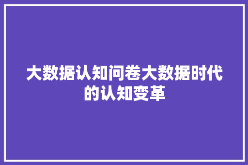 大数据认知问卷大数据时代的认知变革