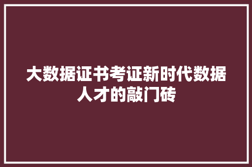 大数据证书考证新时代数据人才的敲门砖