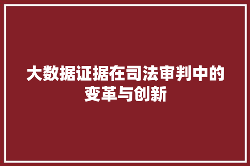 大数据证据在司法审判中的变革与创新