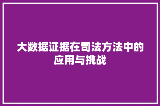 大数据证据在司法方法中的应用与挑战