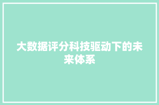 大数据评分科技驱动下的未来体系