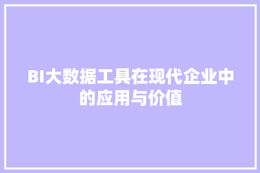 BI大数据工具在现代企业中的应用与价值