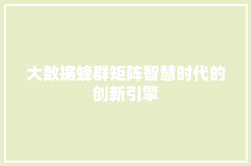大数据蜂群矩阵智慧时代的创新引擎