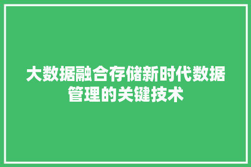 大数据融合存储新时代数据管理的关键技术  第1张