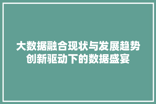 大数据融合现状与发展趋势创新驱动下的数据盛宴  第1张