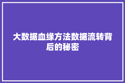 大数据血缘方法数据流转背后的秘密