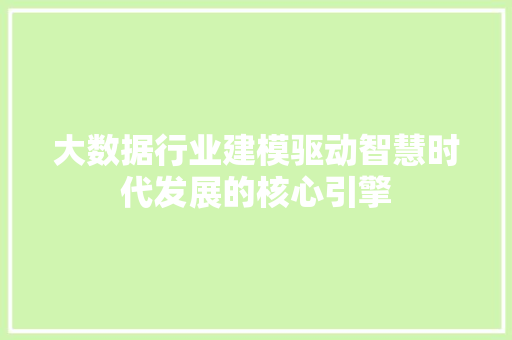 大数据行业建模驱动智慧时代发展的核心引擎  第1张