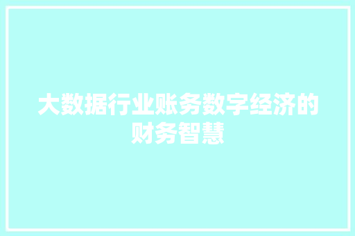 大数据行业账务数字经济的财务智慧