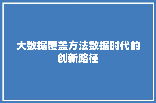 大数据覆盖方法数据时代的创新路径