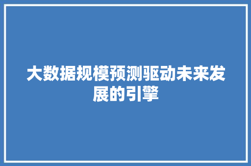 大数据规模预测驱动未来发展的引擎  第1张