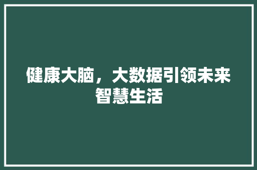 健康大脑，大数据引领未来智慧生活  第1张