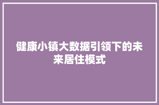 健康小镇大数据引领下的未来居住模式